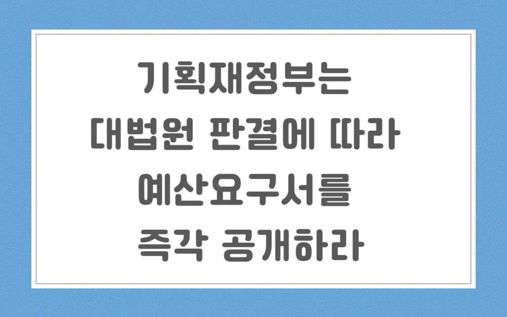 기획재정부는 대법원 판결에 따라 예산요구서를 즉각 공개하라